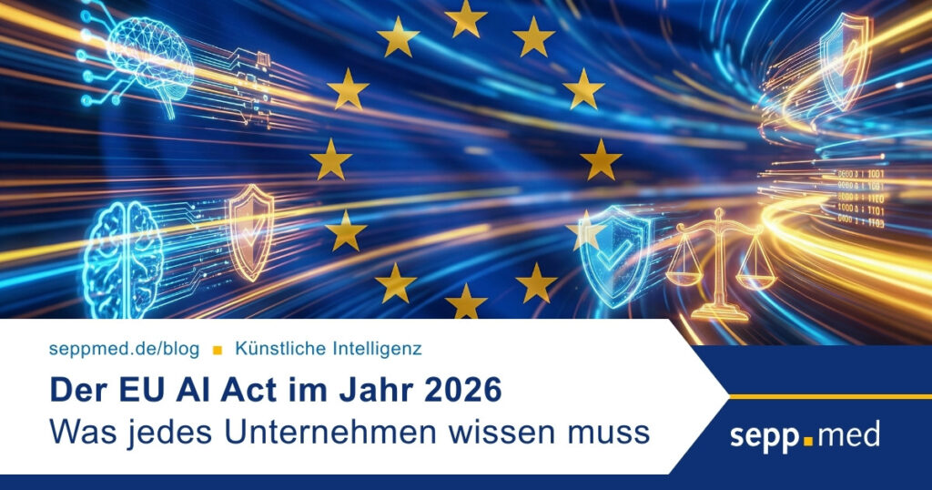 Der EU AI Act im Jahr 2026: Was jedes Unternehmen mit KI-Software jetzt  wissen muss | sepp.med gmbh